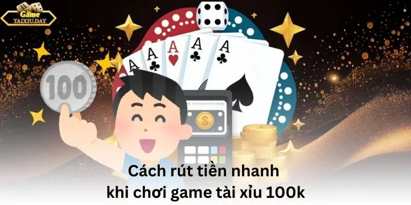 Cách rút tiền nhanh khi chơi game tài xỉu 100k