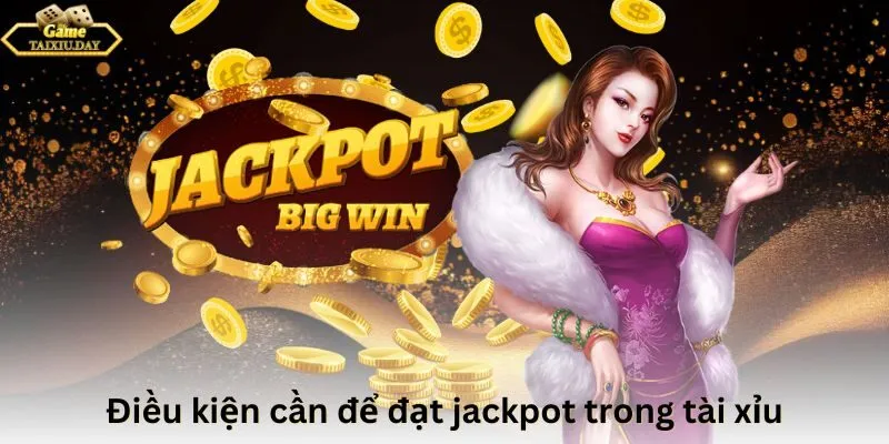 Điều kiện cần để đạt jackpot trong tài xỉu