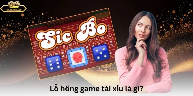 Lỗ hổng game tài xỉu là gì?