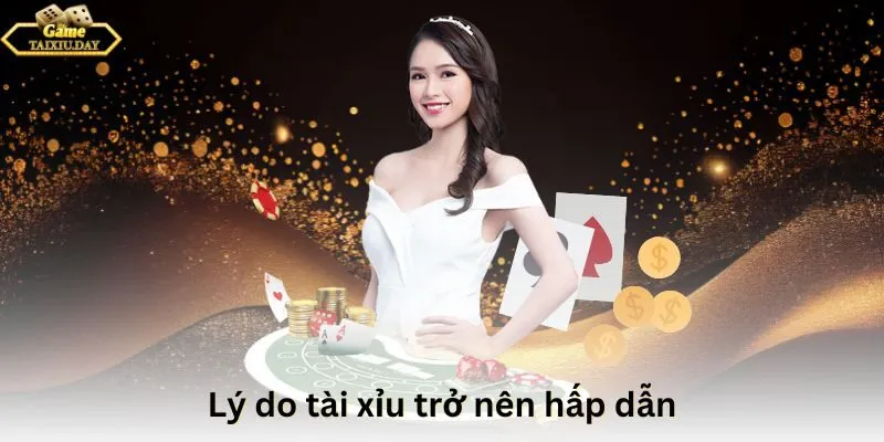 Lý do tài xỉu trở nên hấp dẫn