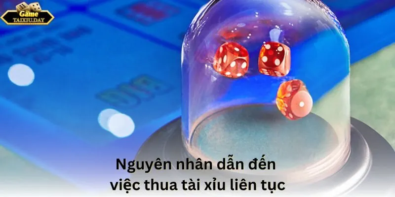 Nguyên nhân dẫn đến việc thua tài xỉu liên tục