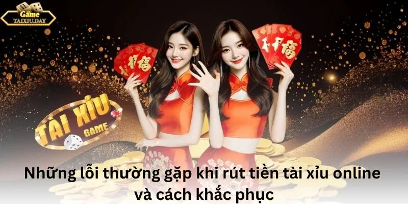 Những lỗi thường gặp khi rút tiền tài xỉu online và cách khắc phục