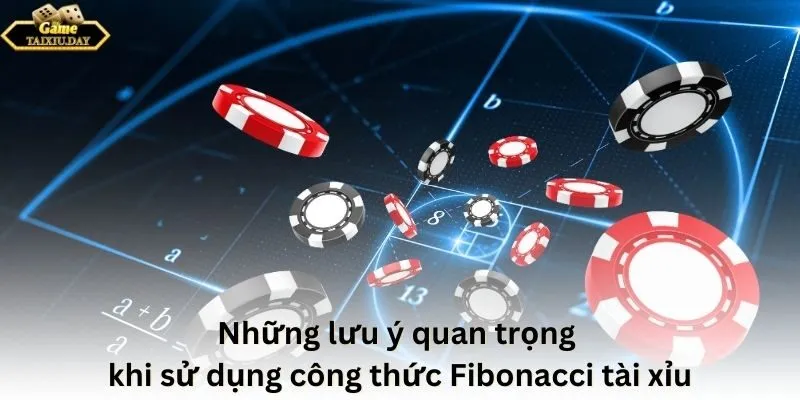 Những lưu ý quan trọng khi sử dụng công thức Fibonacci tài xỉu