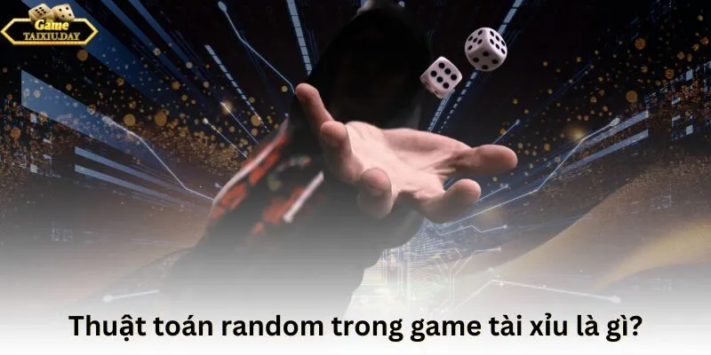 Thuật toán random trong game tài xỉu là gì?